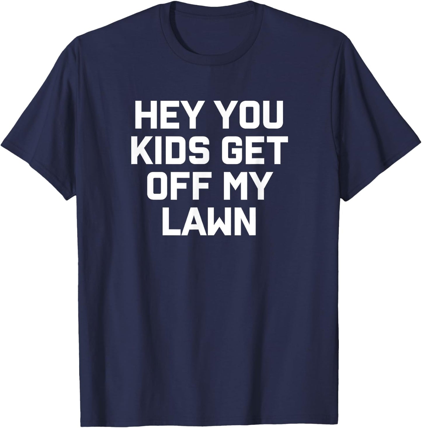 Hey You Kids Get Off My Lawn T-Shirt - T-Shirt | Navy