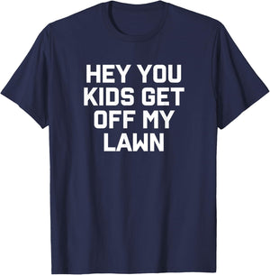 Hey You Kids Get Off My Lawn T-Shirt - T-Shirt | Navy