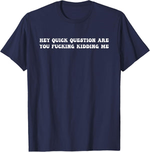 Hey Quick Question Are You Fcking Kidding Me T-Shirt - T-Shirt | Navy