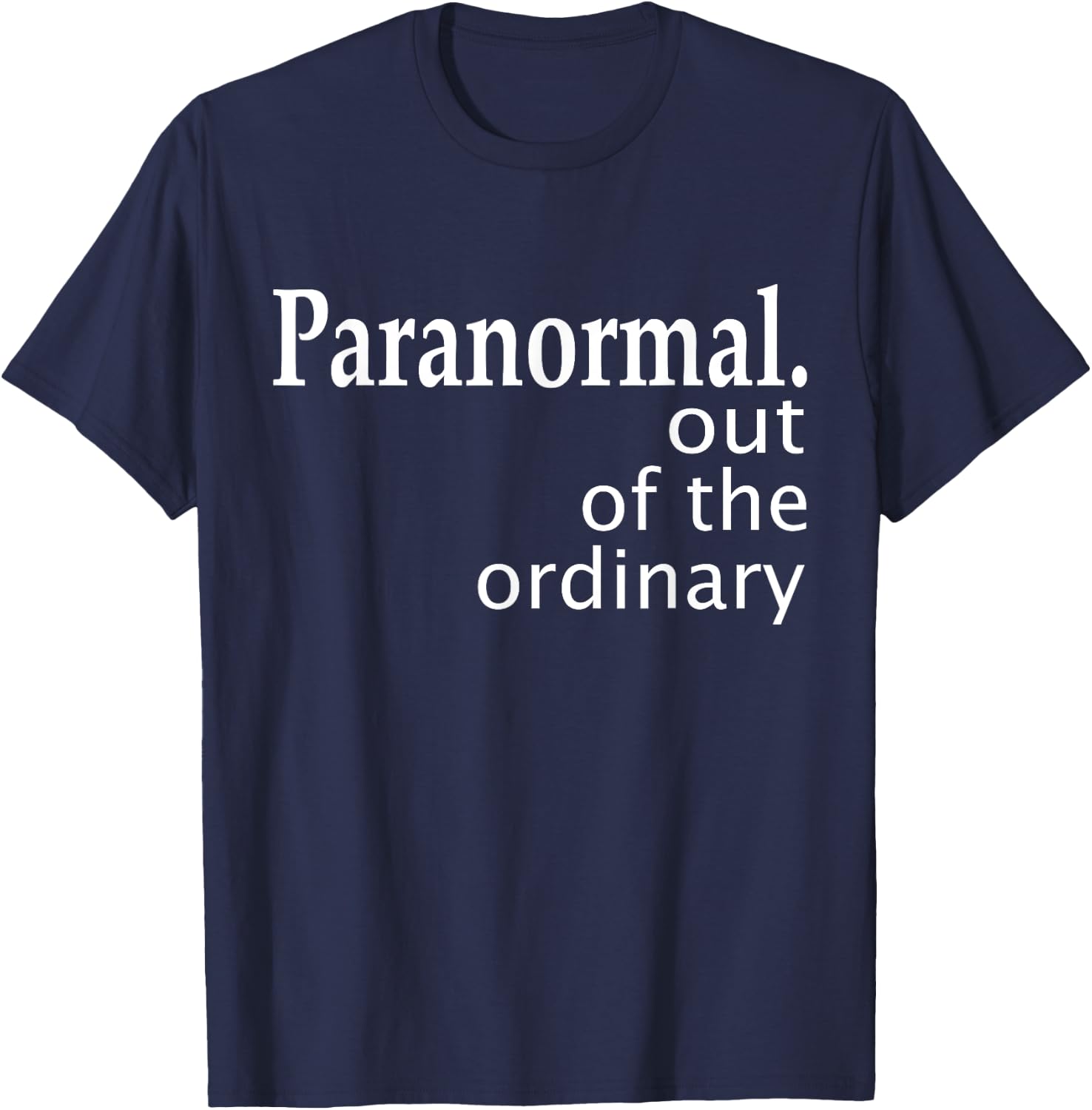 Paranormal Out Of The Ordinary Ghost Hunting Funny T-Shirt - T-Shirt | Navy