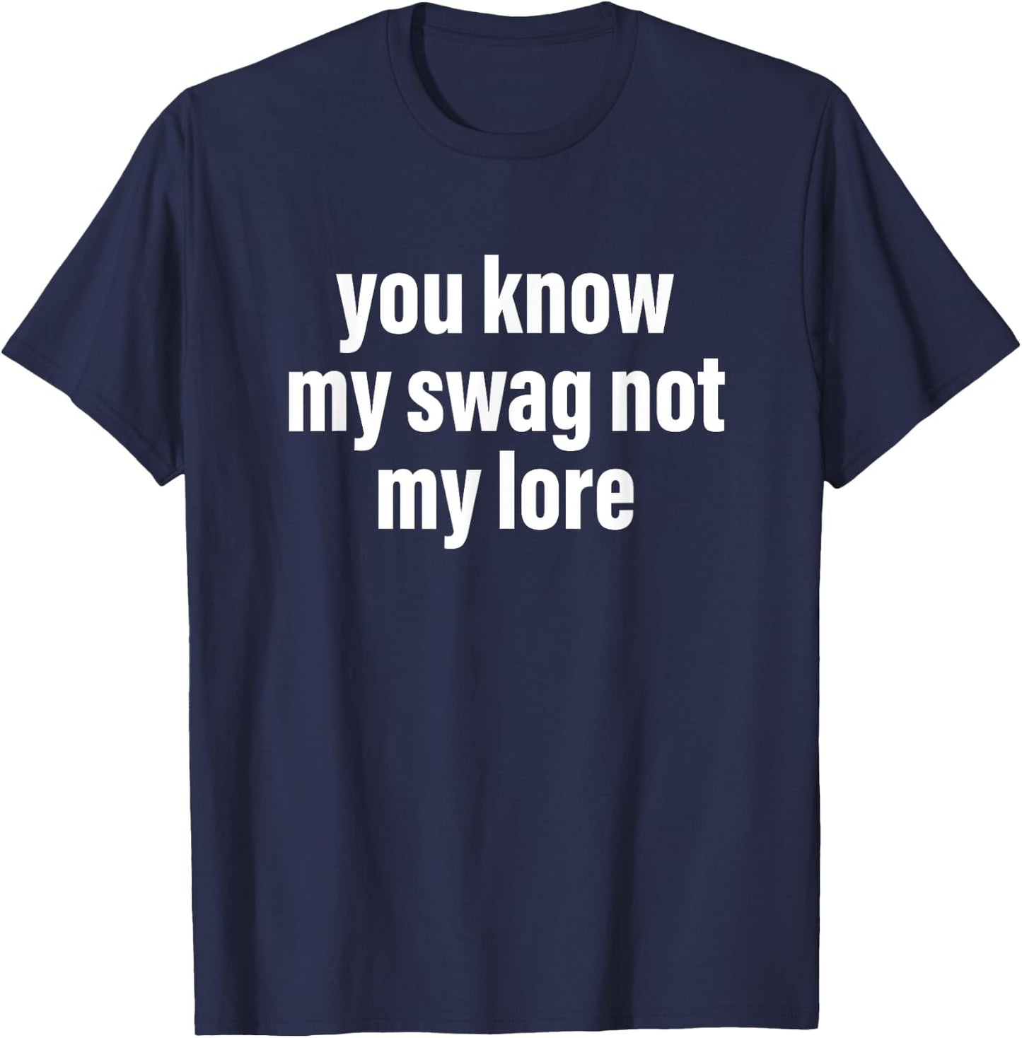 You Know My Swag Not My Lore T-Shirt - T-Shirt | Navy