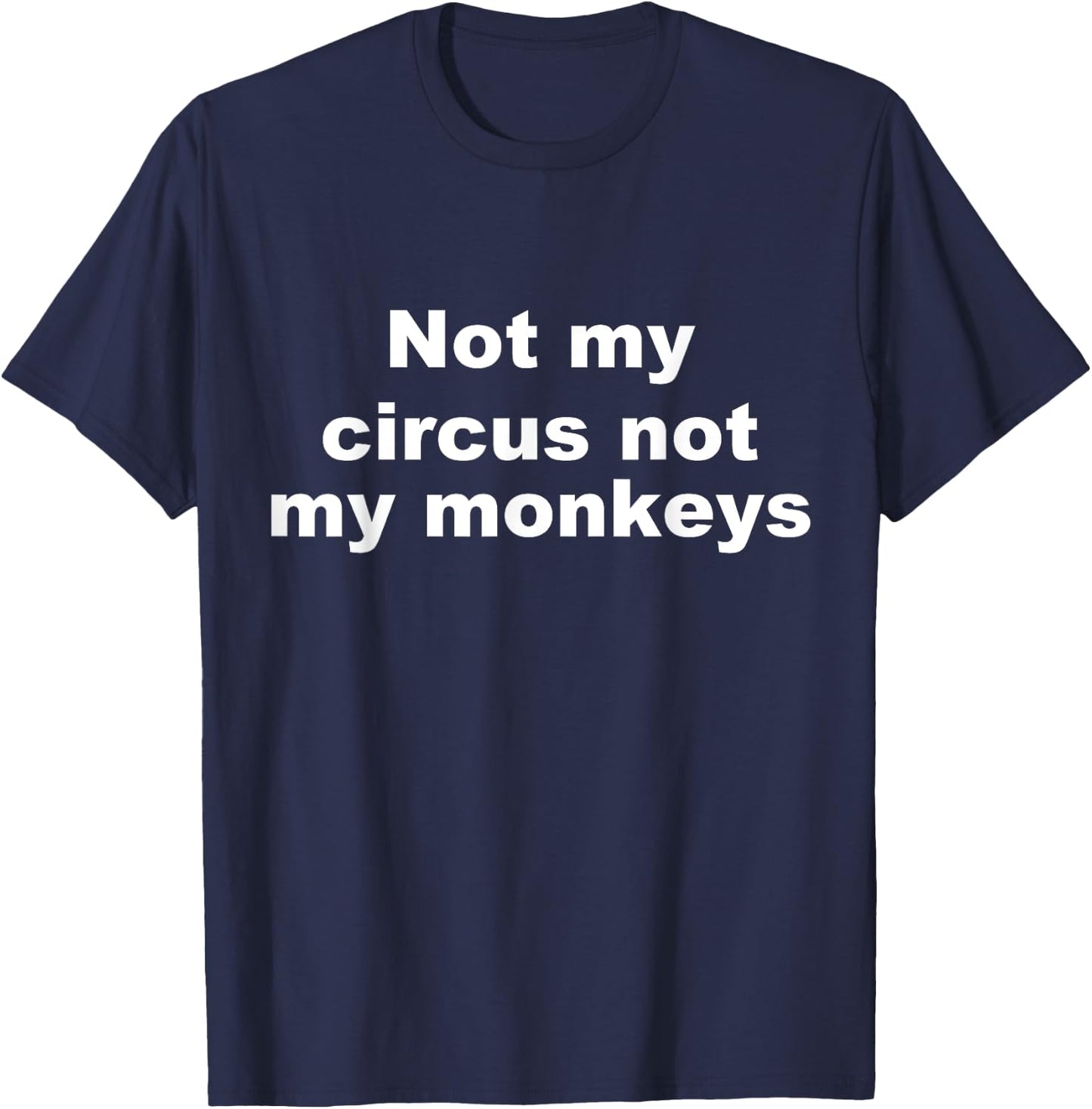 Not My Circus Not My Monkeys Funny T-Shirt - T-Shirt | Navy