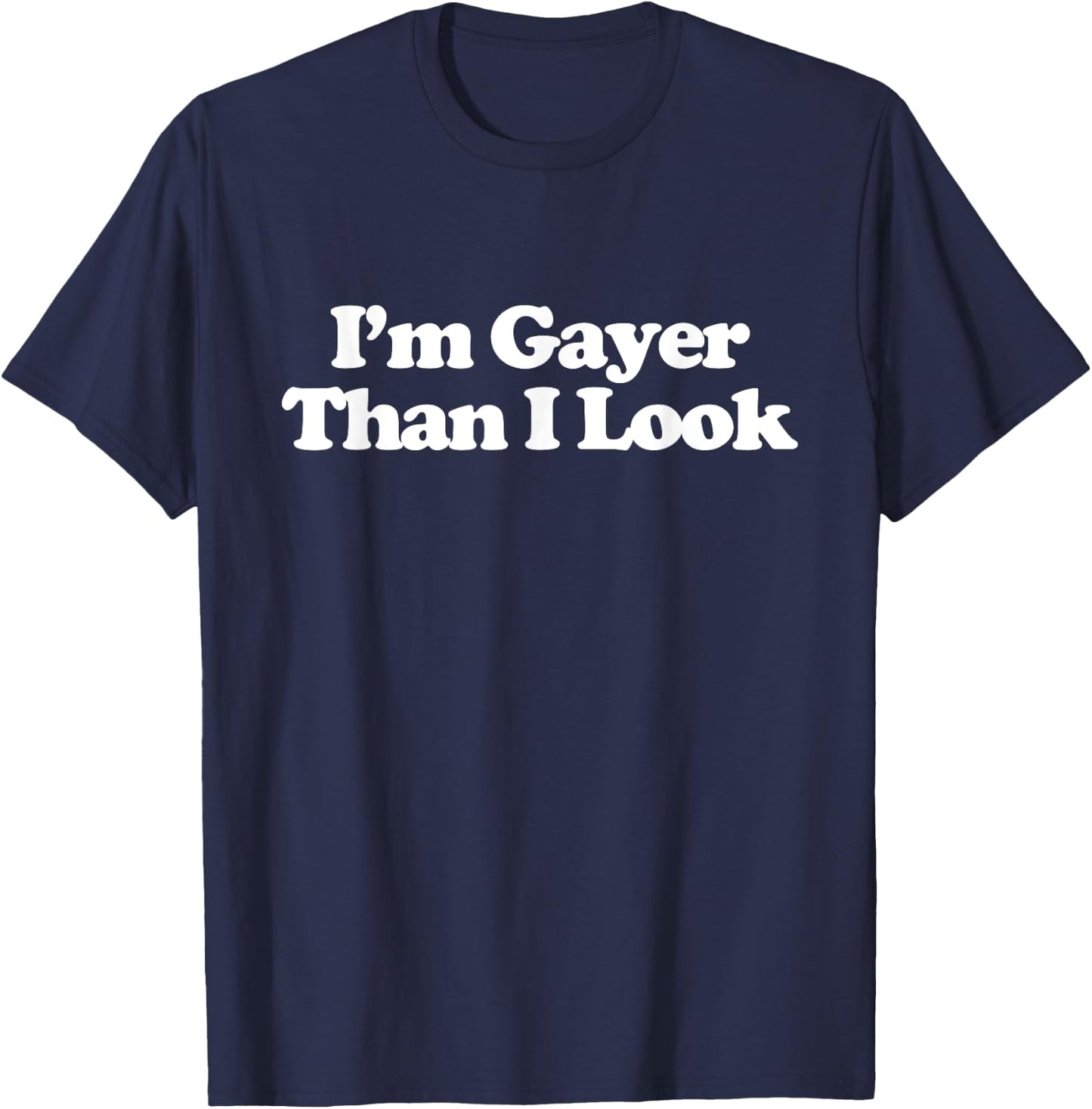 I'm Gayer Than I Look Y2k Aesthetic Trendy LGBT Gay Lesbian T-Shirt - T-Shirt | Navy