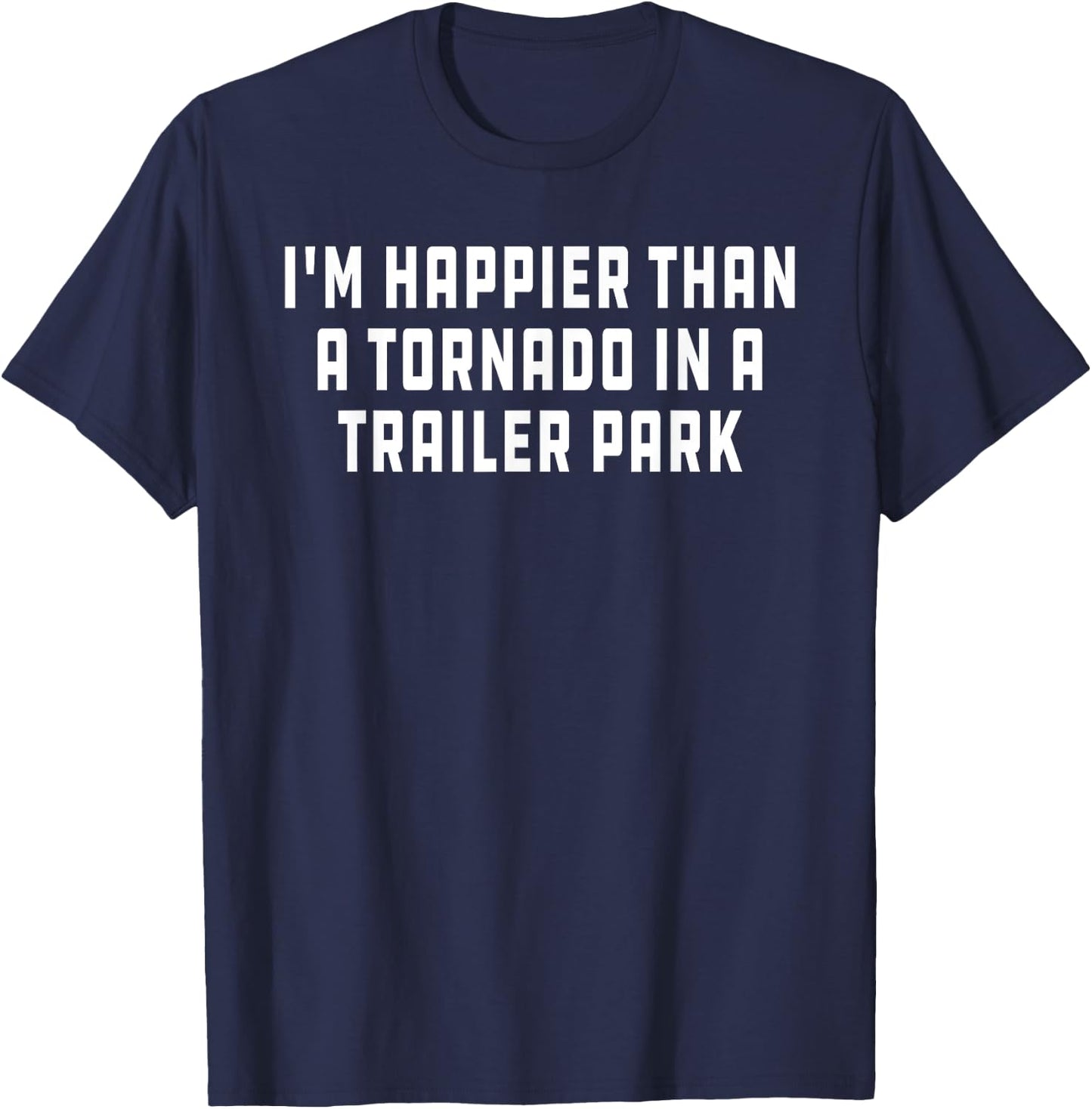 Redneck White Trash Happier Than Tornado in Trailer Park T-Shirt - T-Shirt | Navy