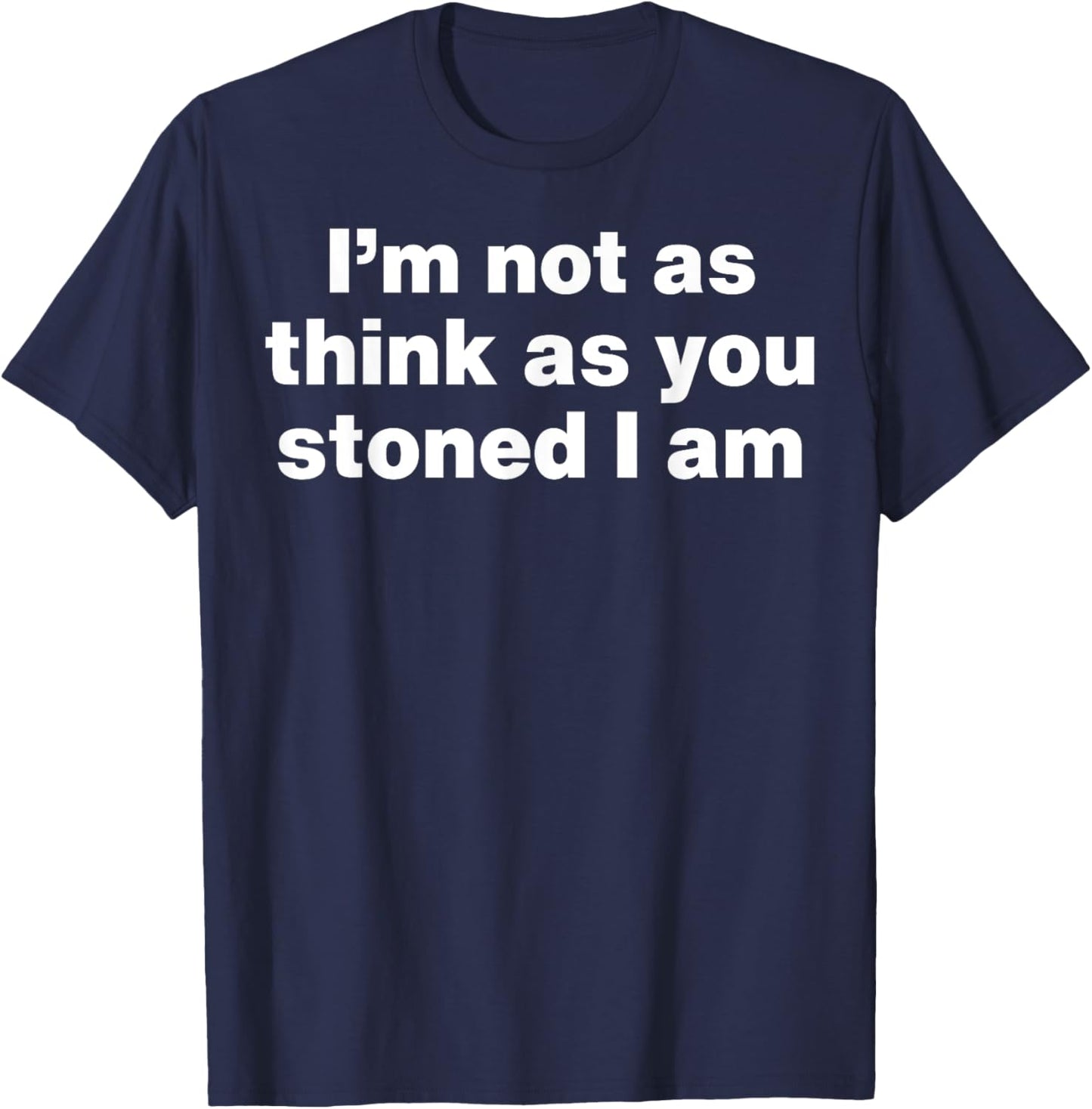 I'm Not As Think As You Stoned I Am T-Shirt - T-Shirt | Navy