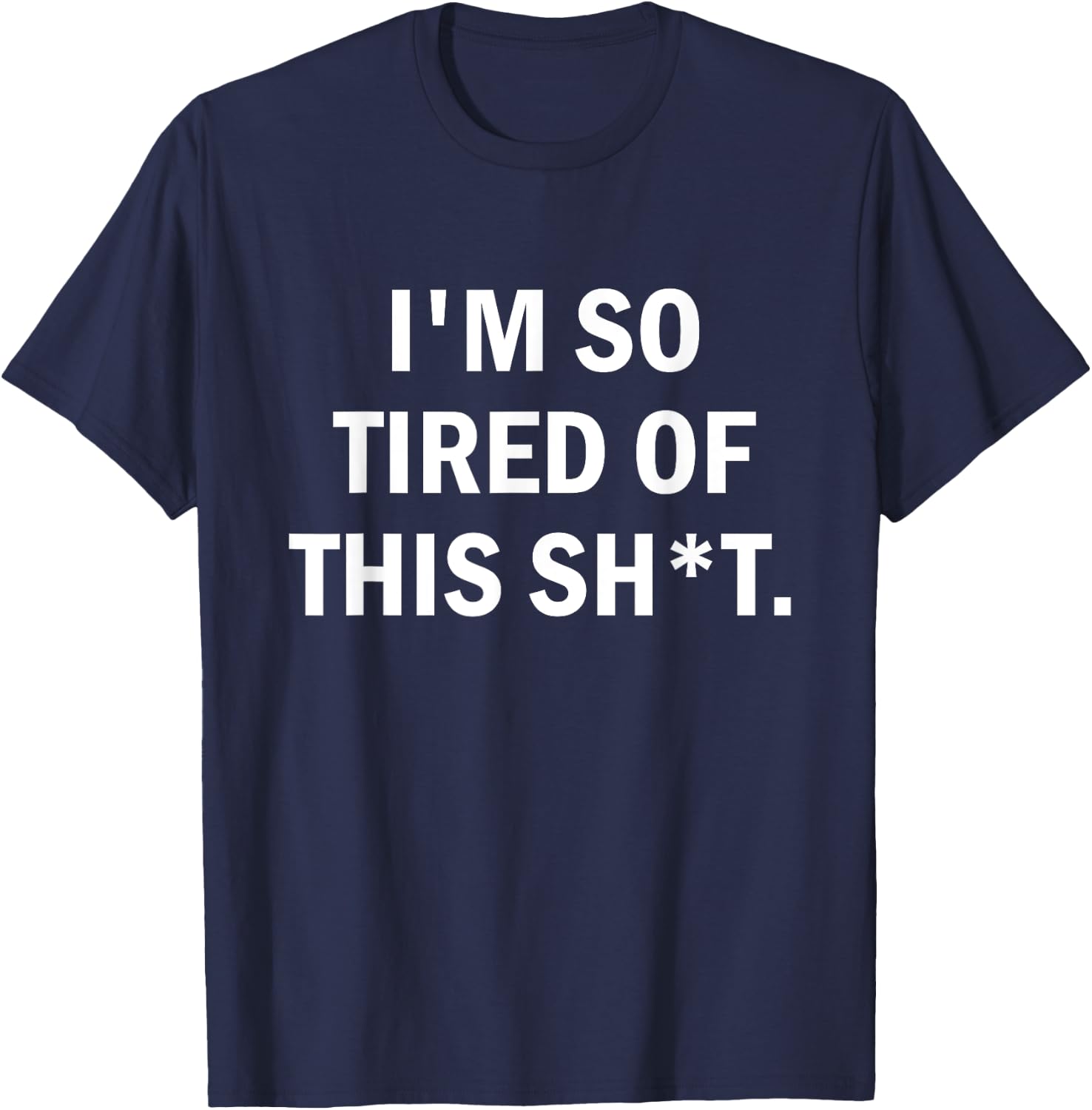 I'm So Tired Of This Sh t T-Shirt - T-Shirt | Navy