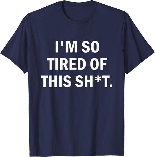 I'm So Tired Of This Sh t T-Shirt - T-Shirt | Navy