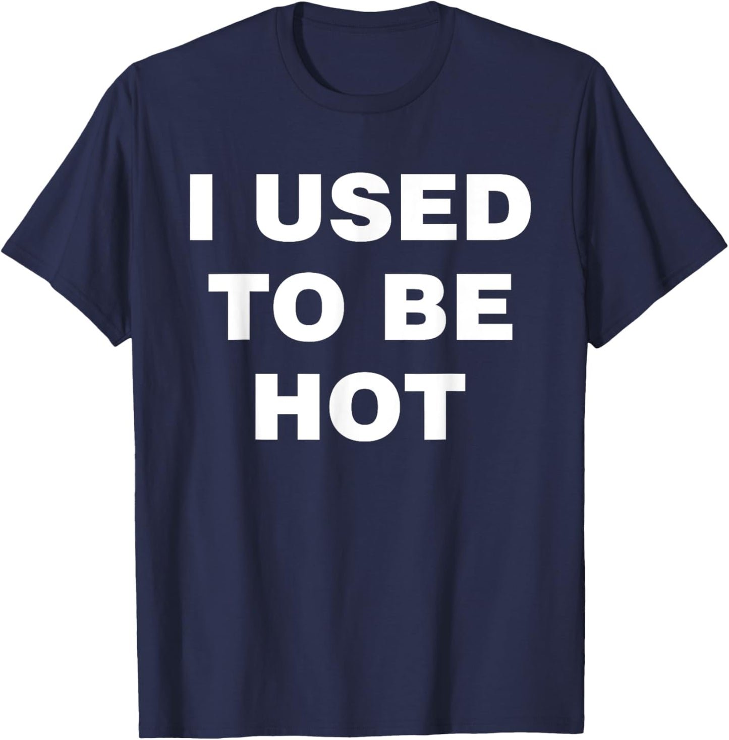 I Used To Be Hot Funny Saying Humor Sarcastic T-Shirt - T-Shirt | Navy