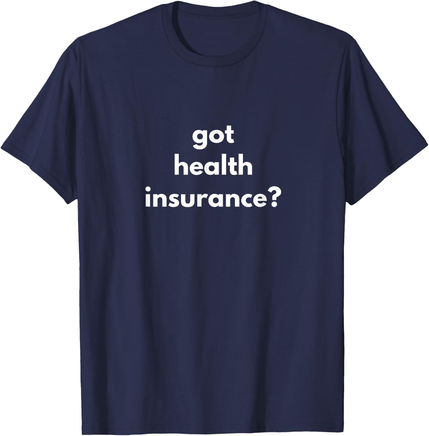 Got health insurance T-Shirt - T-Shirt | Navy
