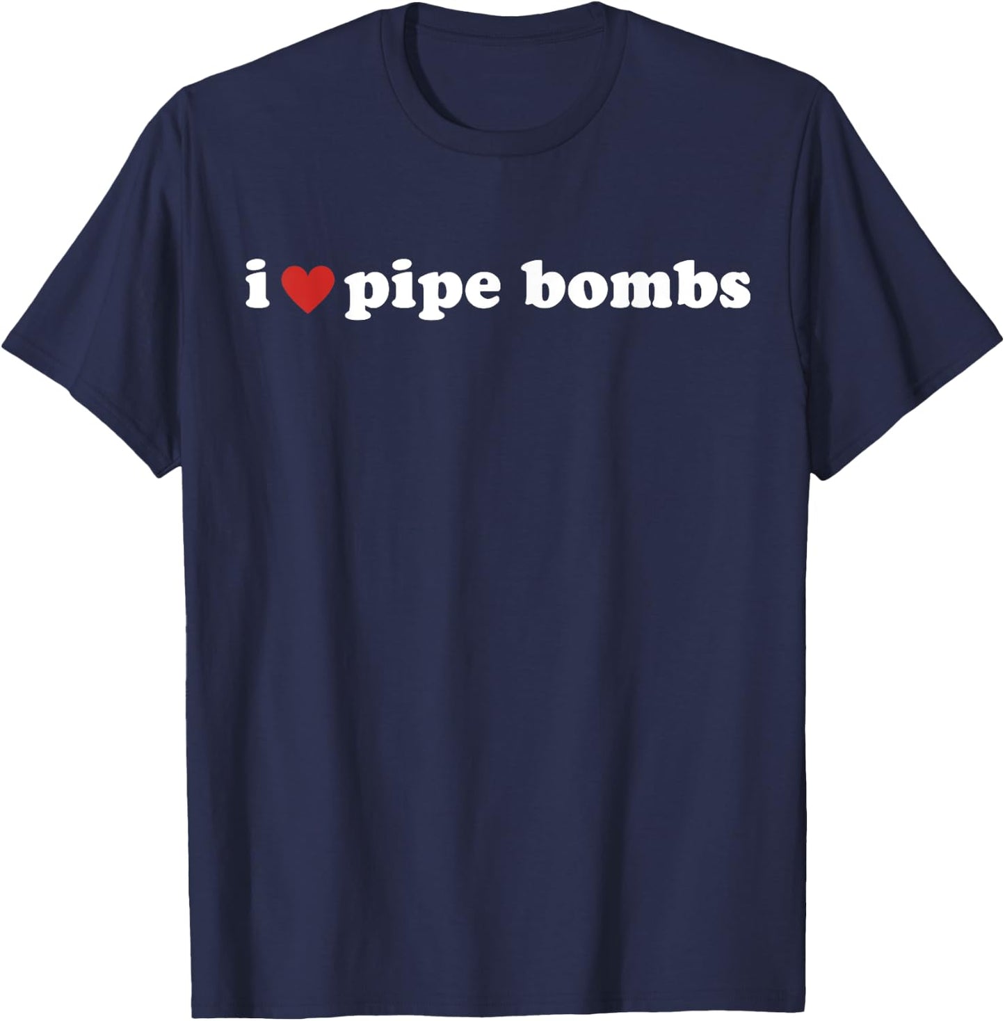 I Heart Pipe Bombs I Love Pipe Bombs T-Shirt - T-Shirt | Navy
