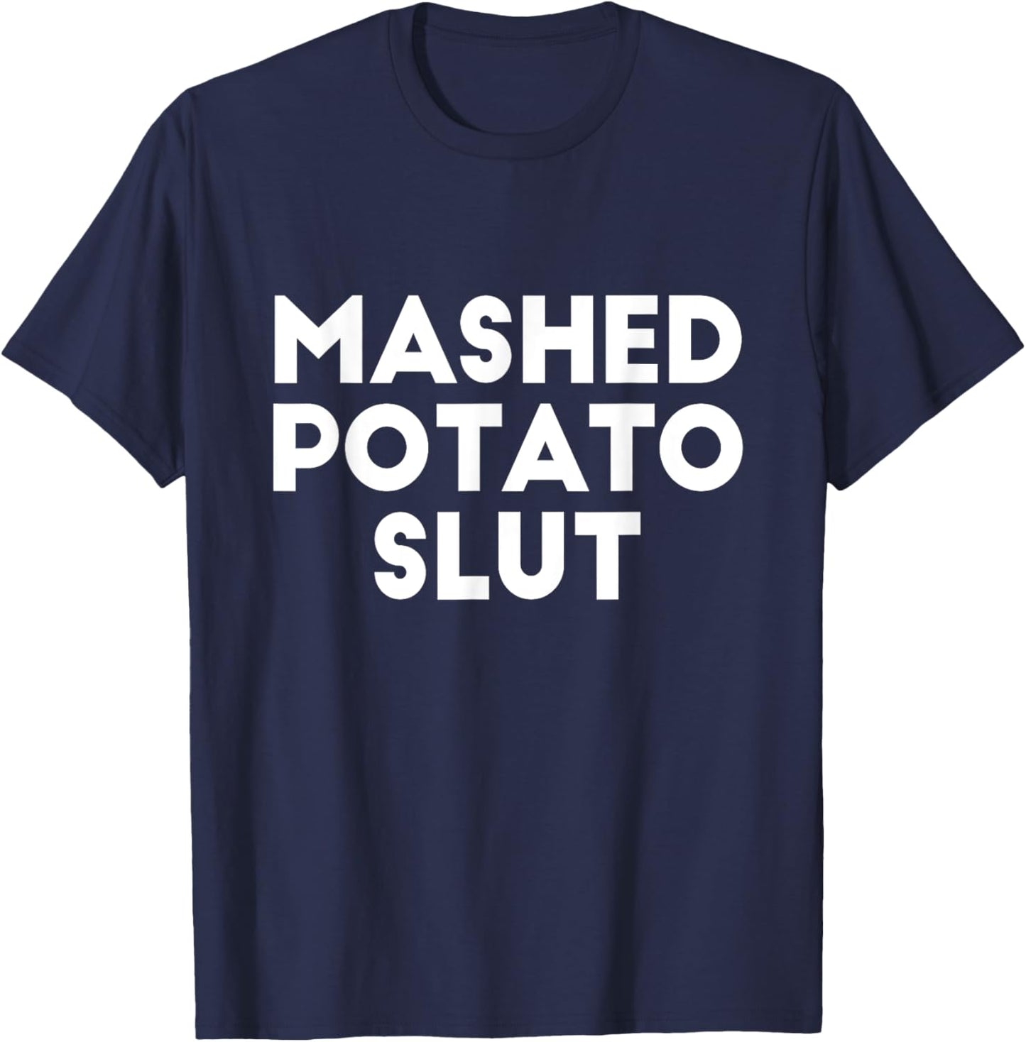 Funny Ironic Sarcastic Sayings Cynical Unique - Mashed Potato Slut Irreverent Funny Adult Humor Sluts -Adults - Black - X-Small - Short Sleeve T-Shirt - T-Shirt | Navy