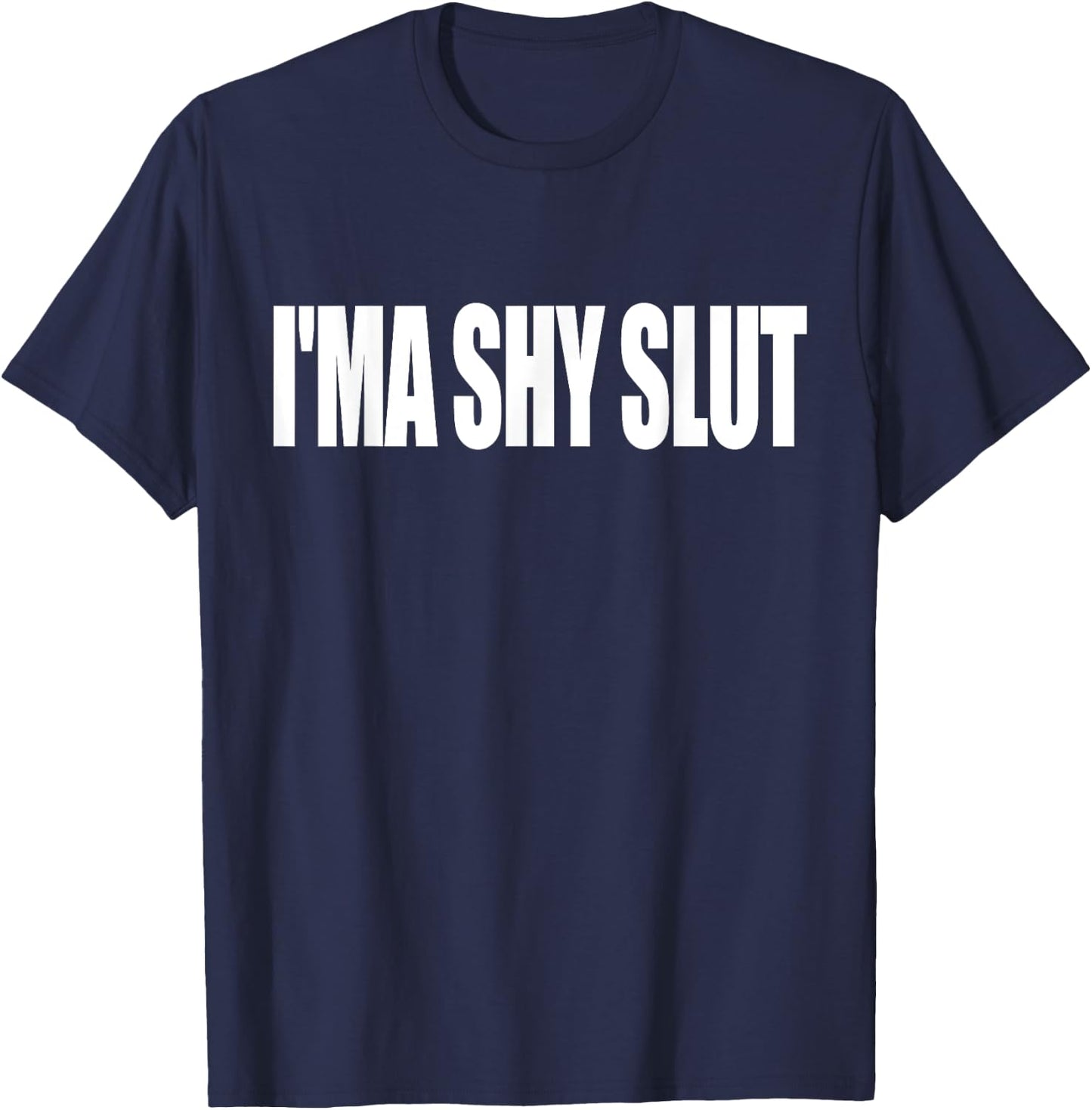 I'ma Shy Slut Funny Adult Sarcastic T-Shirt - T-Shirt | Navy