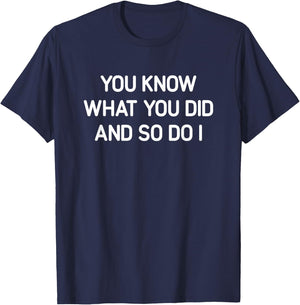 You Know What You Did And So Do I, Funny, Jokes, Sarcastic T-Shirt - T-Shirt | Navy