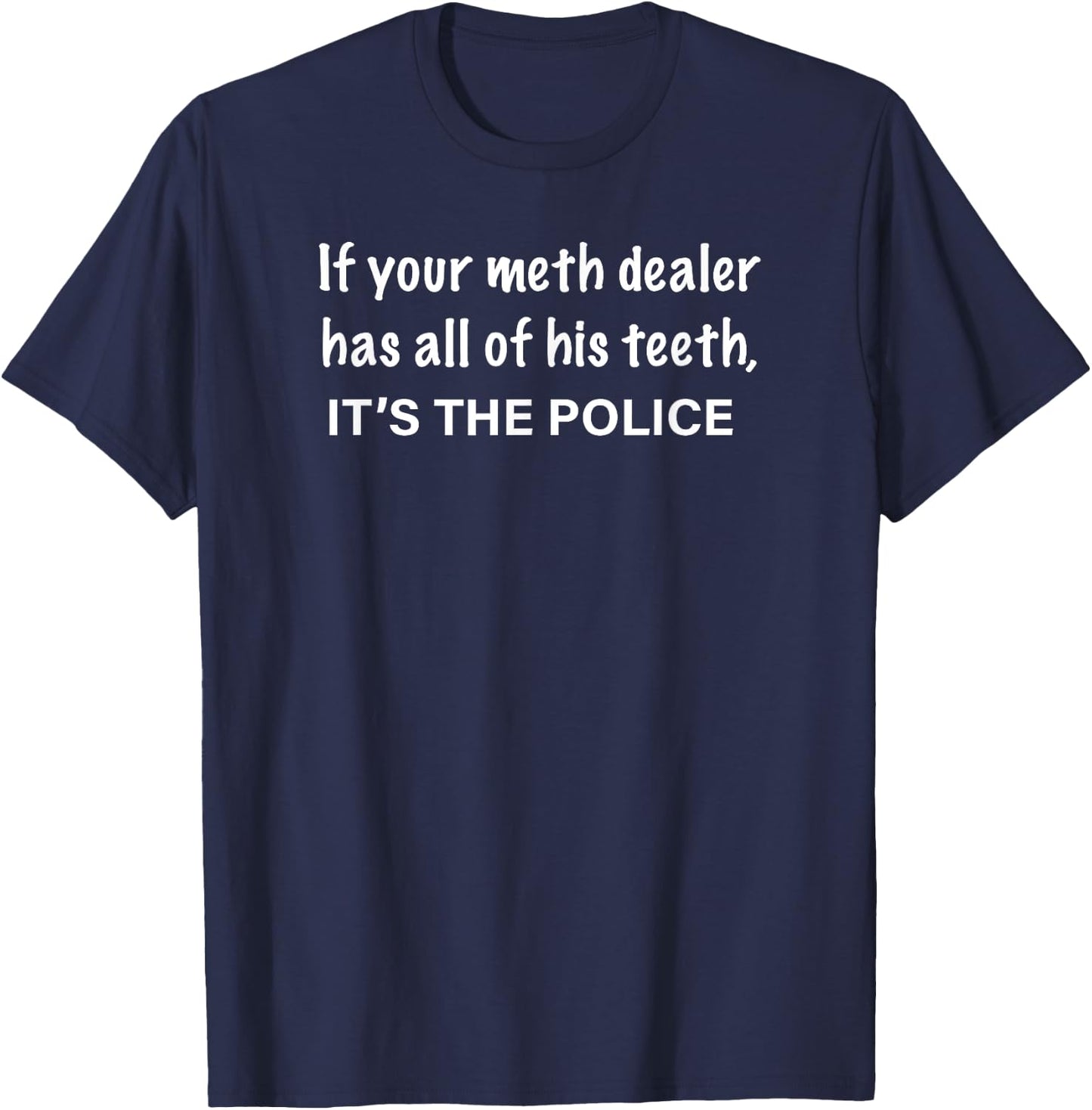 If Your Meth Dealer Has All His Teeth, It's the POLICE T-Shirt - T-Shirt | Navy
