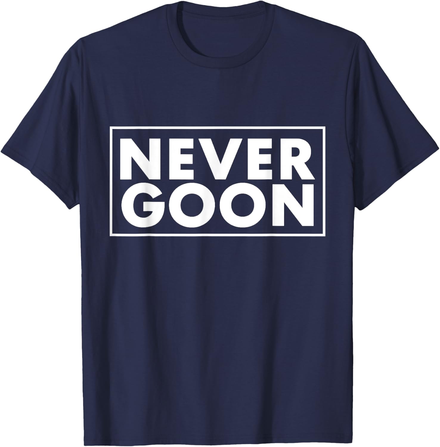 NEVER GOON Funny Gym Meme NEVER GOON T-Shirt - T-Shirt | Navy