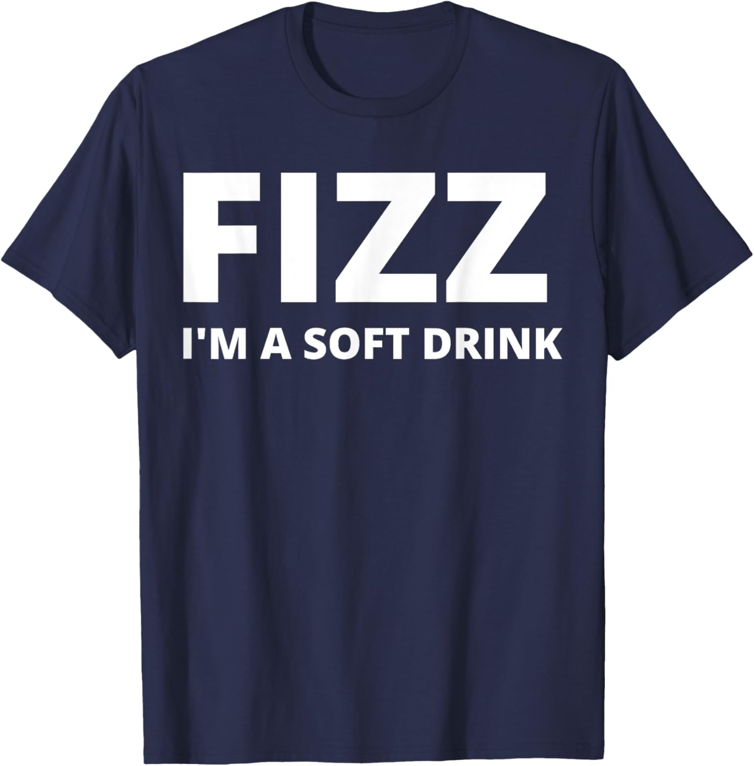 Fizz I'm A Soft Drink - Funny T-Shirt - T-Shirt | Navy