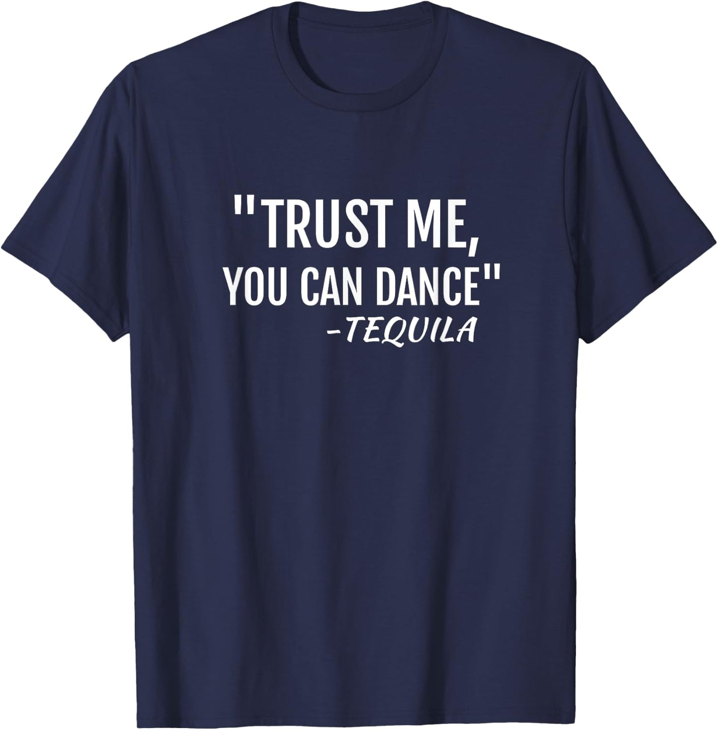 Trust me you can Dance Tequila T Shirt T-Shirt - T-Shirt | Navy