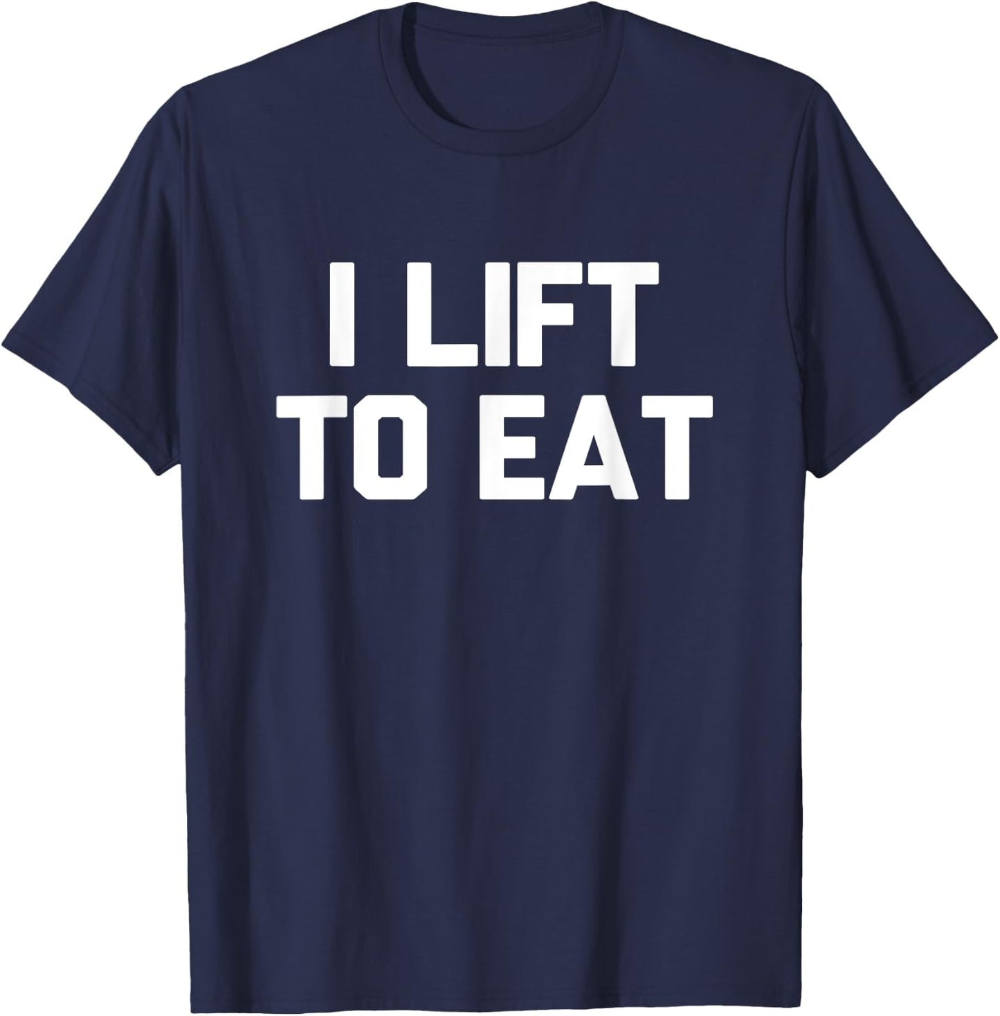 I Lift To Eat Novelty Foodie Gym Workout Silly Gift T-Shirt - T-Shirt | Navy