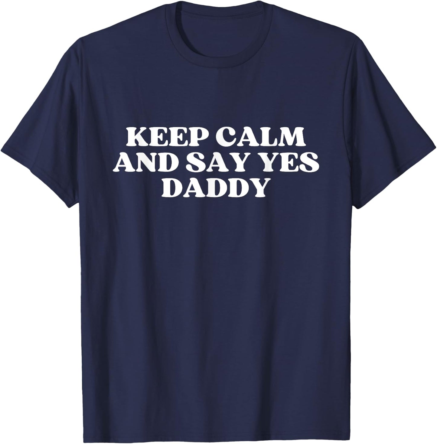 Keep Calm And Say Yes Daddy Y2k Aesthetic T-Shirt - T-Shirt | Navy