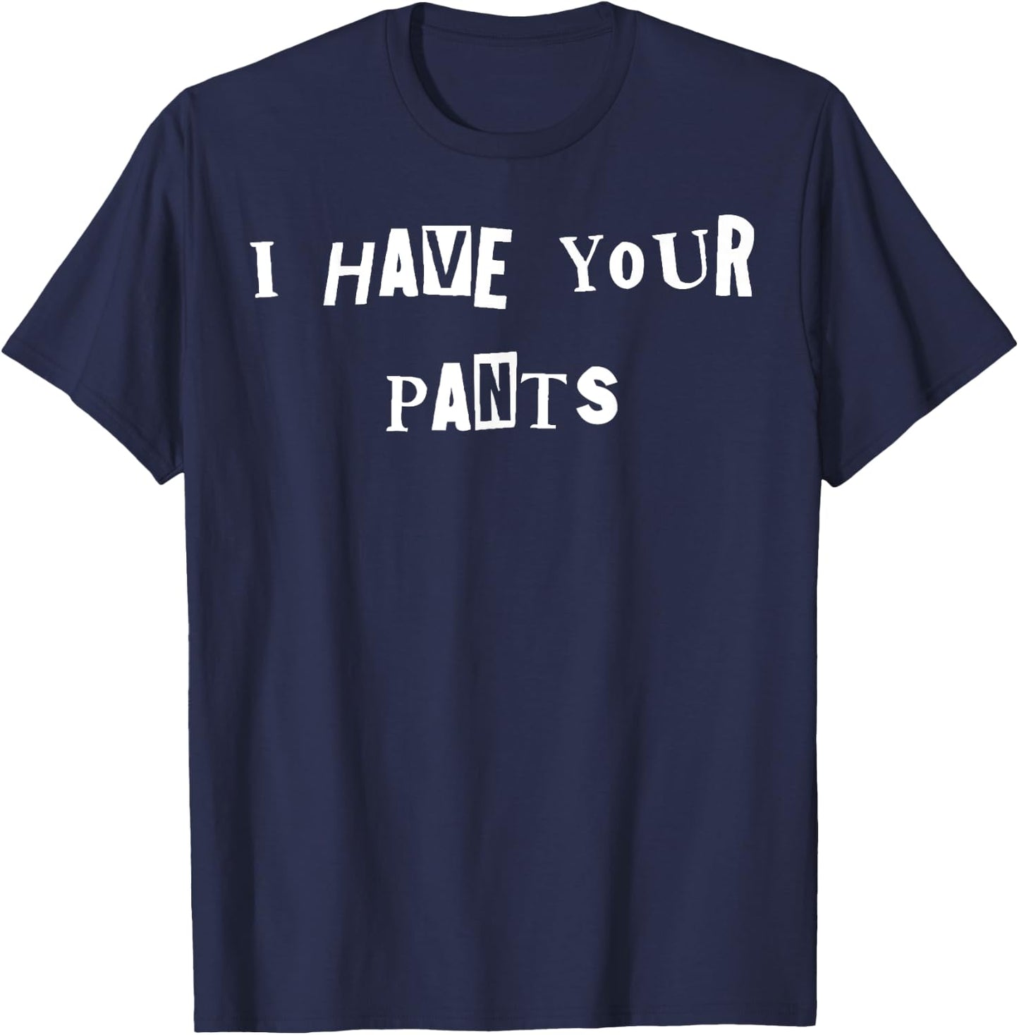 I Have Your Pants Quote Meme T-Shirt - T-Shirt | Navy