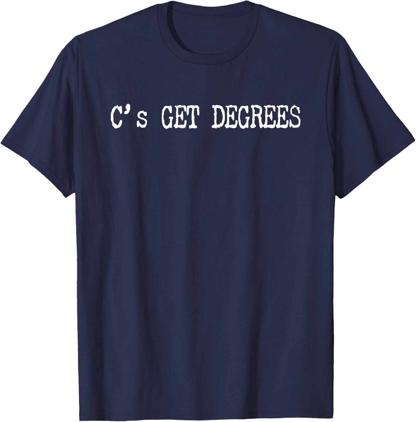 C's Get Degrees - Funny College Grad Or School Graduation T-Shirt - T-Shirt | Navy