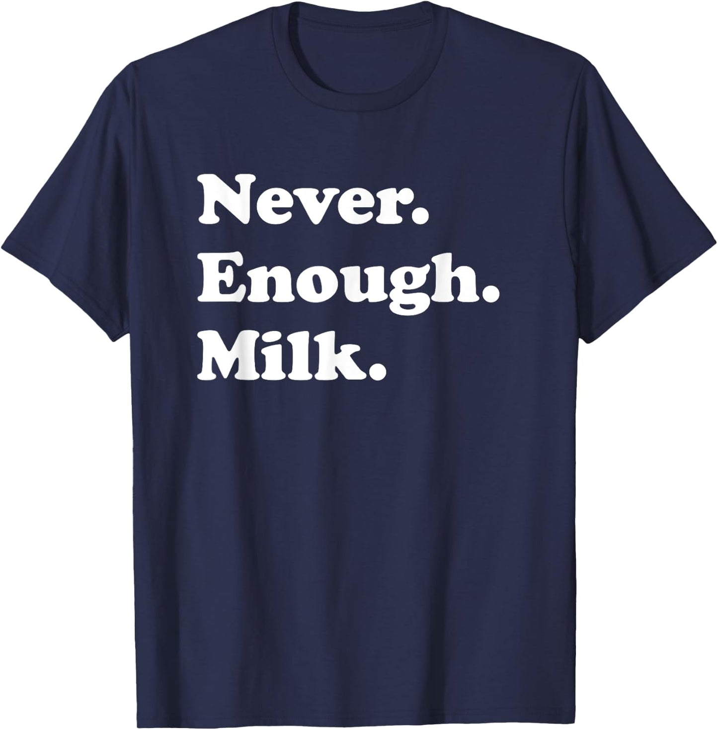 Never Enough Milk Funny Milk T-Shirt - T-Shirt | Navy