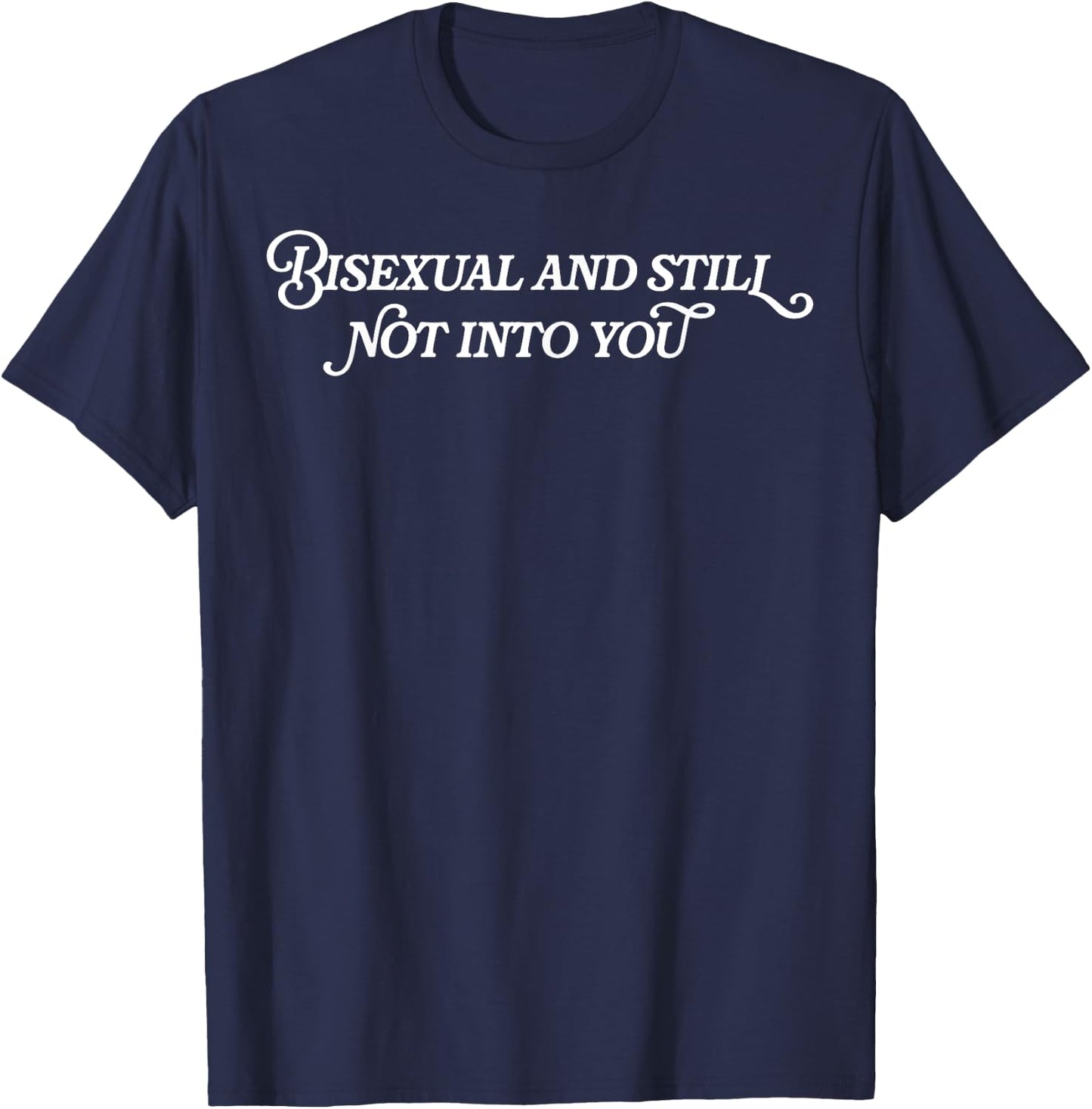 Bisexual And Still Not Into You T-Shirt - T-Shirt | Navy
