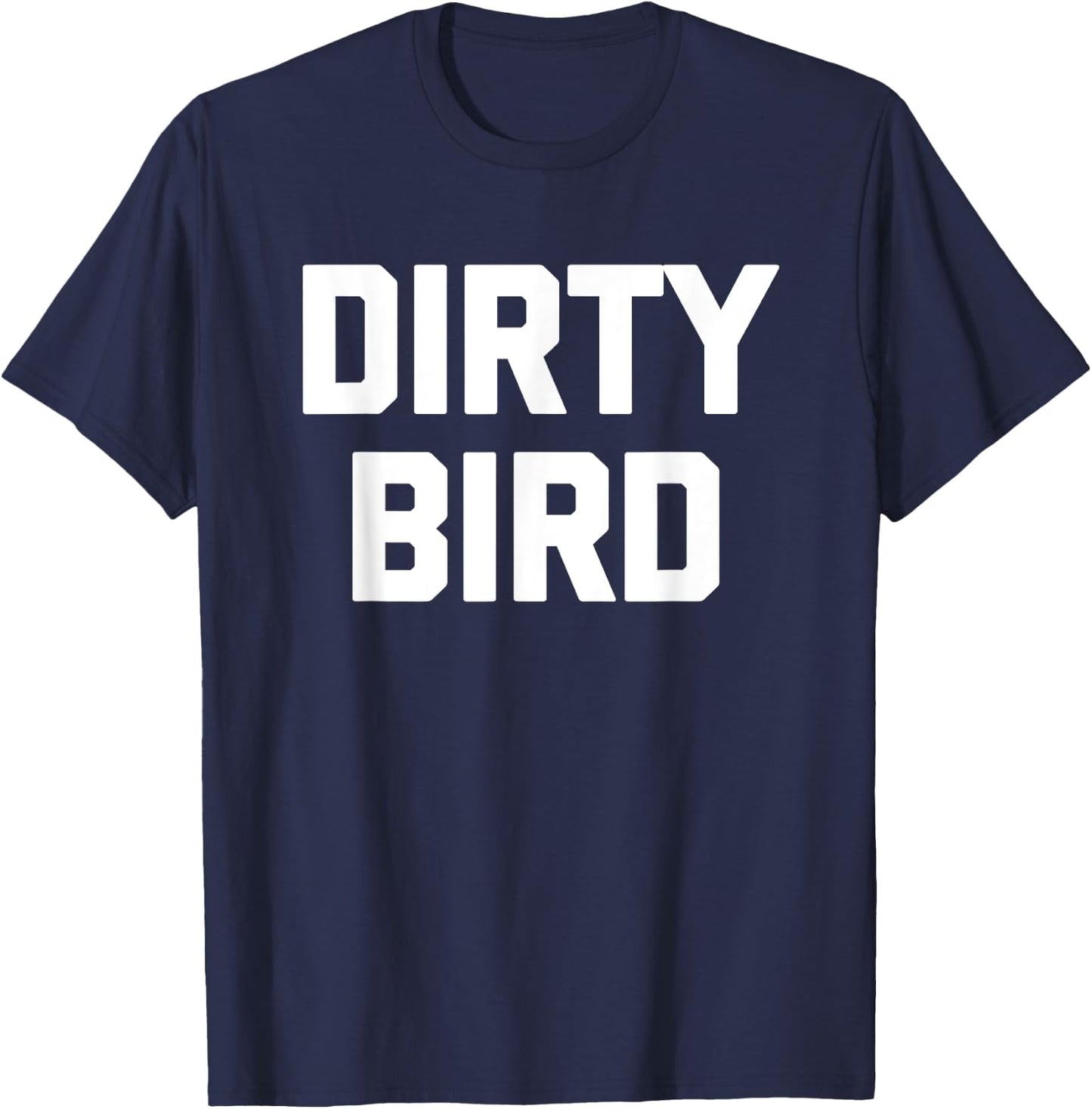 Dirty Bird - Funny Saying Sarcastic Humor Cute Cool Novelty T-Shirt - T-Shirt | Navy