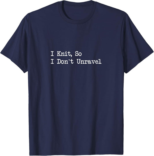 I Knit So I Don’t Unravel Funny Craft Quotes T-Shirt - T-Shirt | Navy