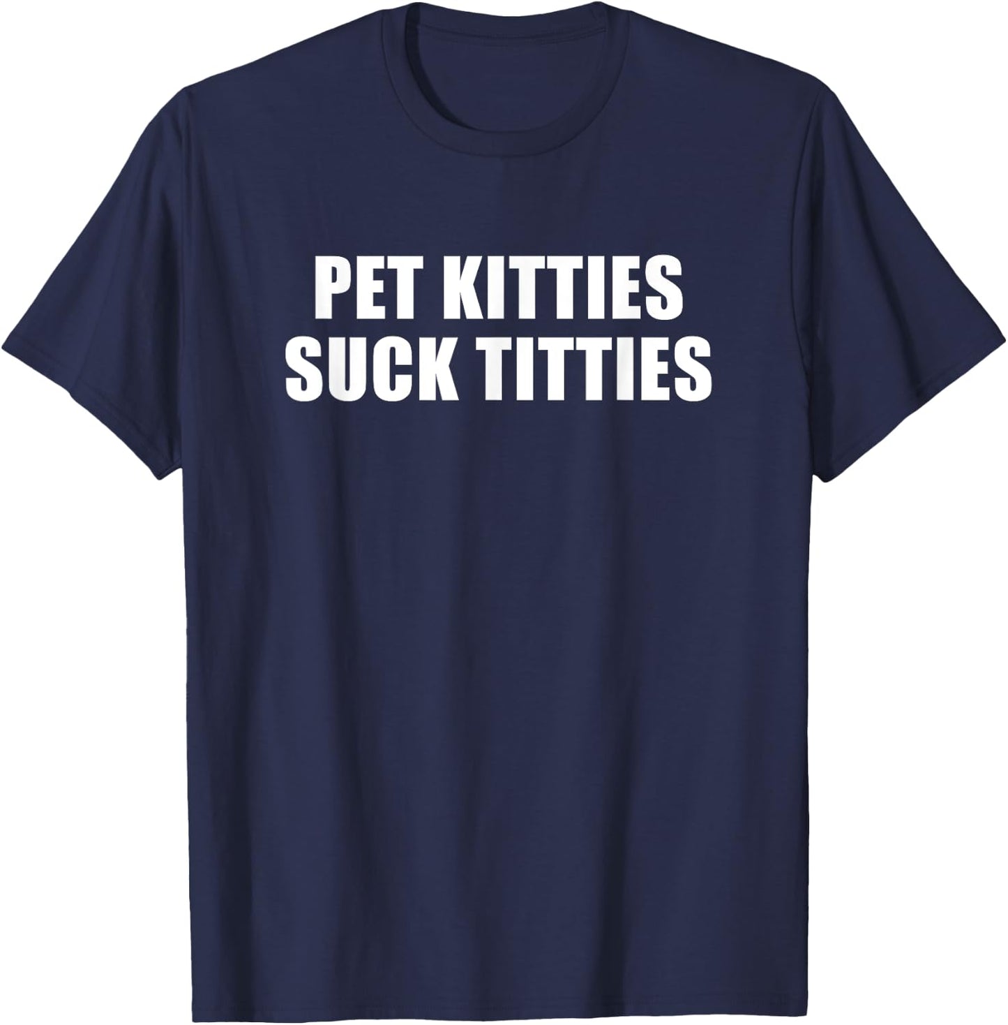 Pet Kitties Suck Titties , Small, Black T-Shirt - T-Shirt | Navy