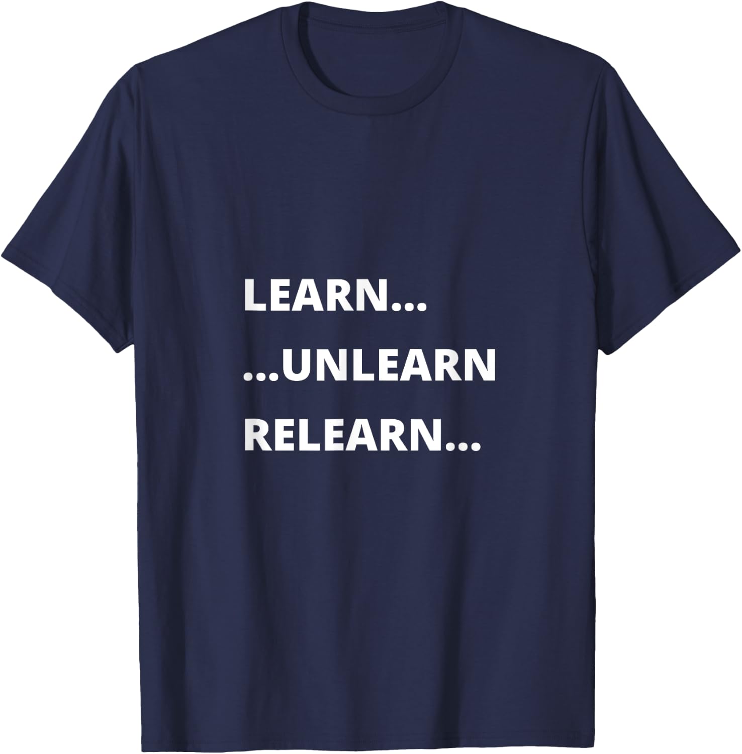 Learn Unlearn Relearn Motivational Quote T-Shirt - T-Shirt | Navy