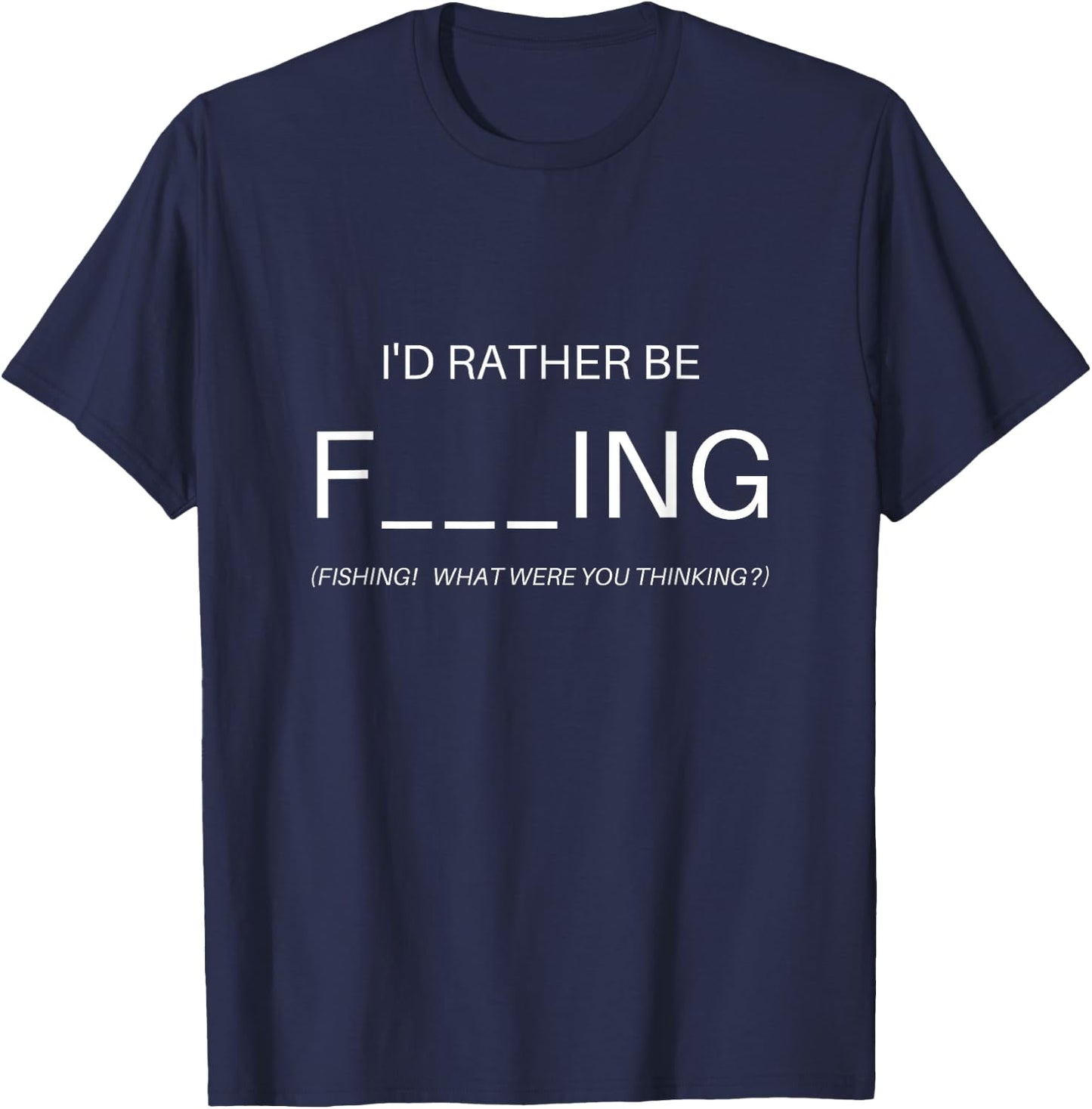Fishing I'd Rather Be F___ING (Fishing) Apparel T-Shirt - T-Shirt | Navy
