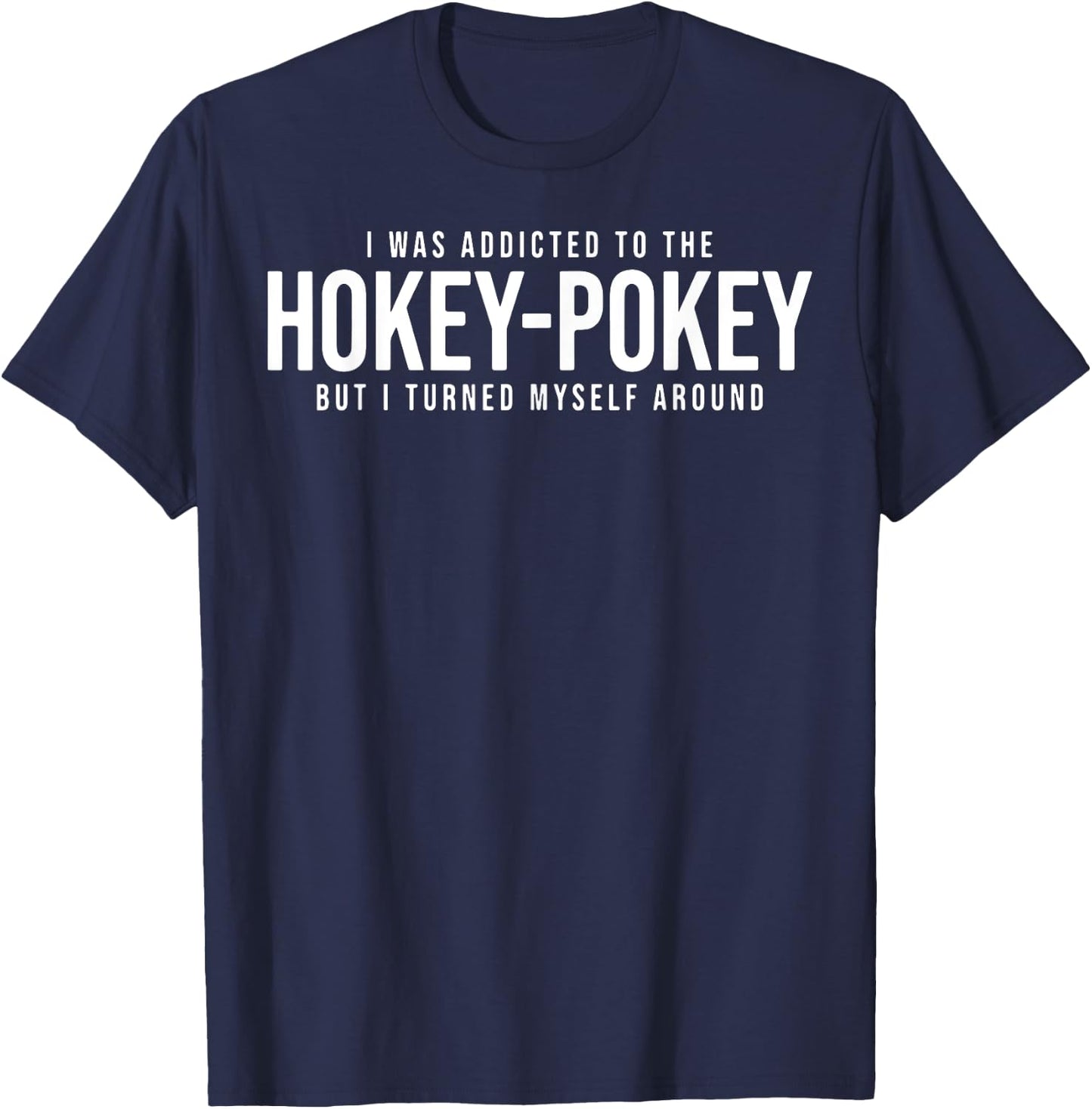 I Was Addicted To The Hokey Pokey But I Turned Myself Around T-Shirt - T-Shirt | Navy