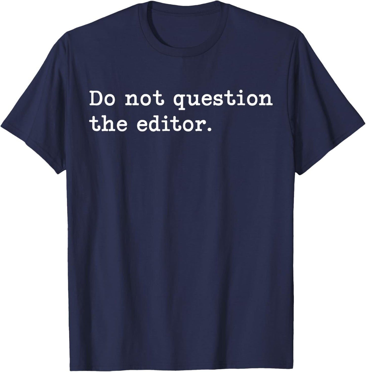 Do Not Question The Editor. | Funny for Editors T-Shirt - T-Shirt | Navy