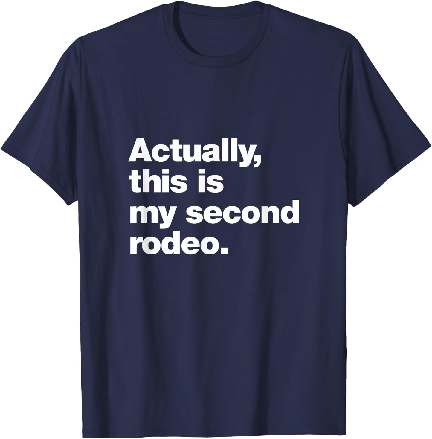 Actually, this is my second rodeo. | Funny sarcastic design T-Shirt - T-Shirt | Navy