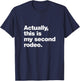 Actually, this is my second rodeo. | Funny sarcastic design T-Shirt - T-Shirt | Navy