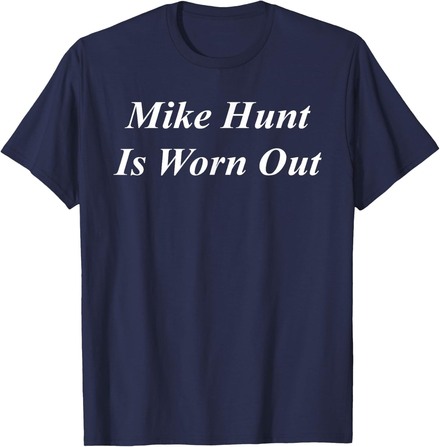 Mike Hunt Is Worn Out Funny Raunchy Adult Dirty Naughty Girl T-Shirt - T-Shirt | Navy