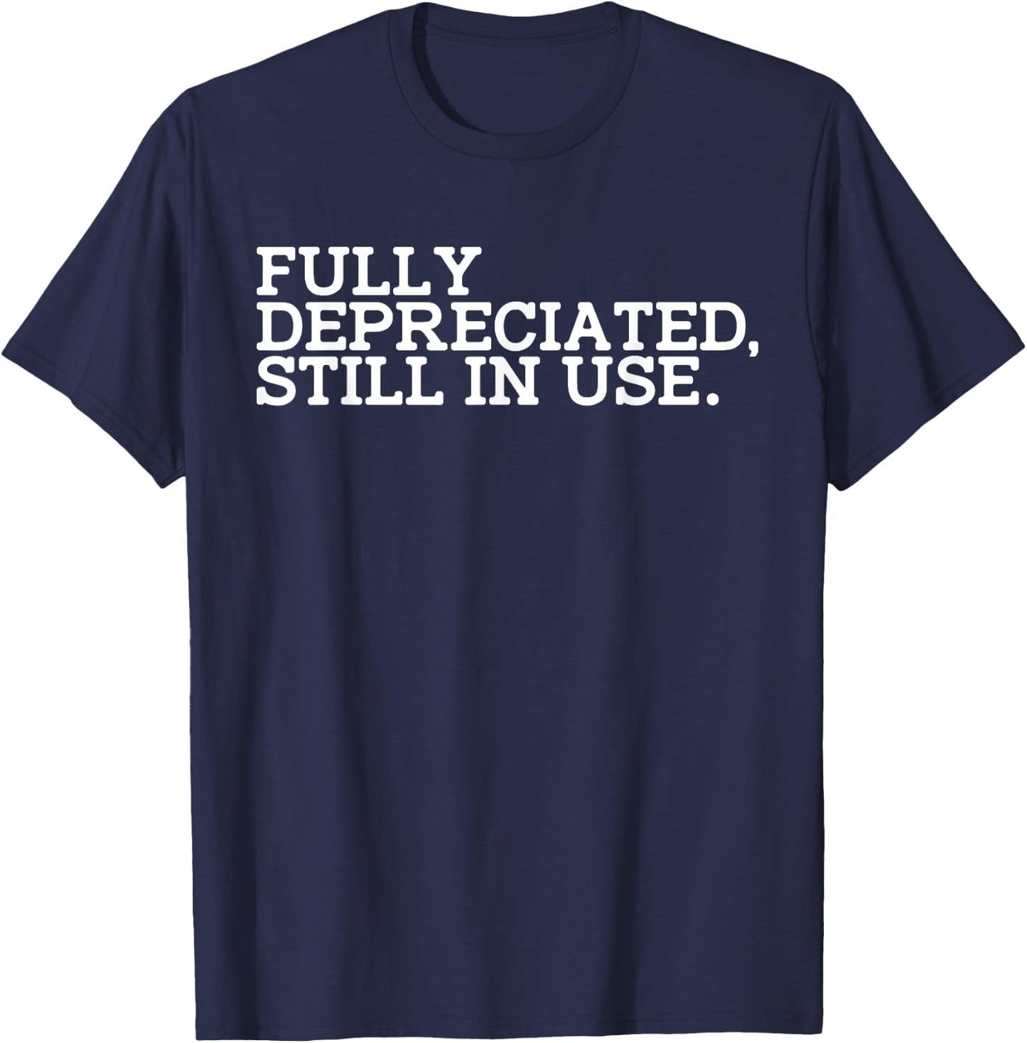 Fully Depreciated But Still in Use T-Shirt - T-Shirt | Navy