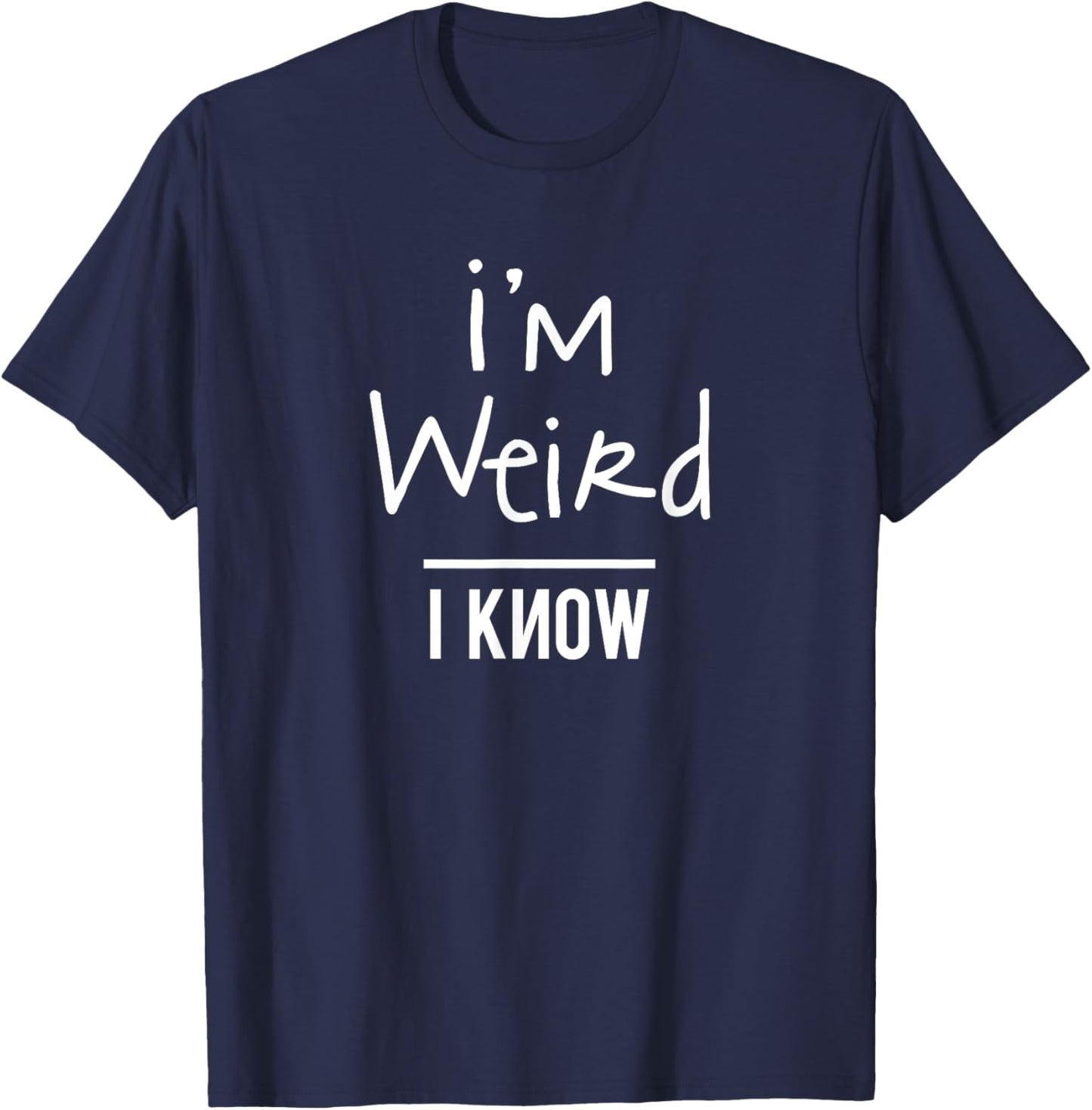 I'm Weird I Know , Women, Boys, Girls T-Shirt - T-Shirt | Navy