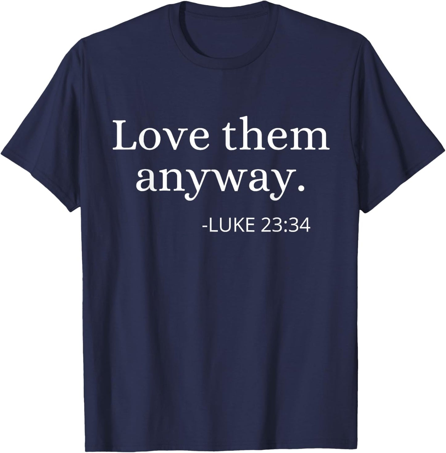 Love them Anyway Bible Faith Inspirational Christian Quote T-Shirt - T-Shirt | Navy
