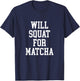 Will Squat For Matcha Funny Workout Matcha Tea Lover T-Shirt - T-Shirt | Navy