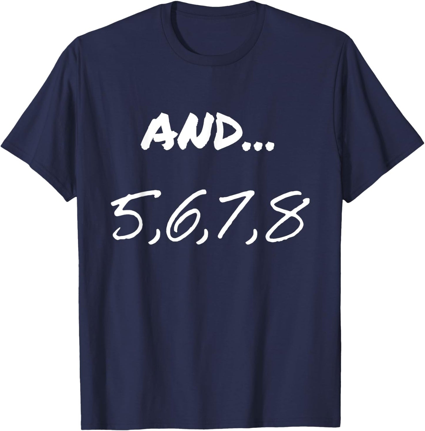 Funny Saying And 5, 6, 7, 8, Dance Theater Dancing Men Women T-Shirt - T-Shirt | Navy