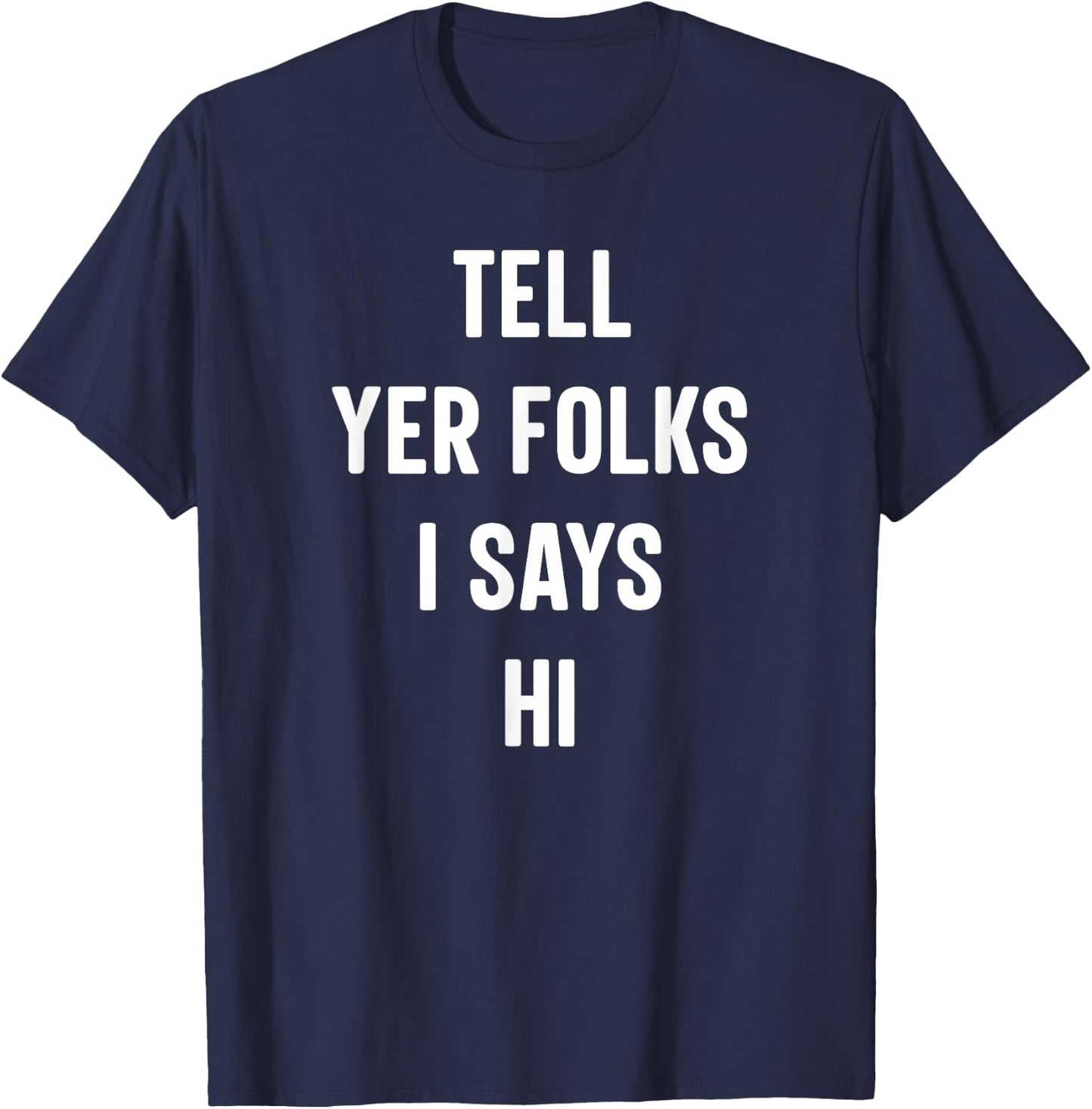 Tell Your Folks I Says Hi Funny T-Shirt - T-Shirt | Navy