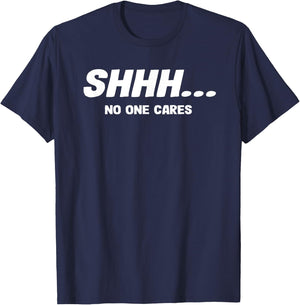 Shhh No One Cares Funny Saying T-Shirt - T-Shirt | Navy