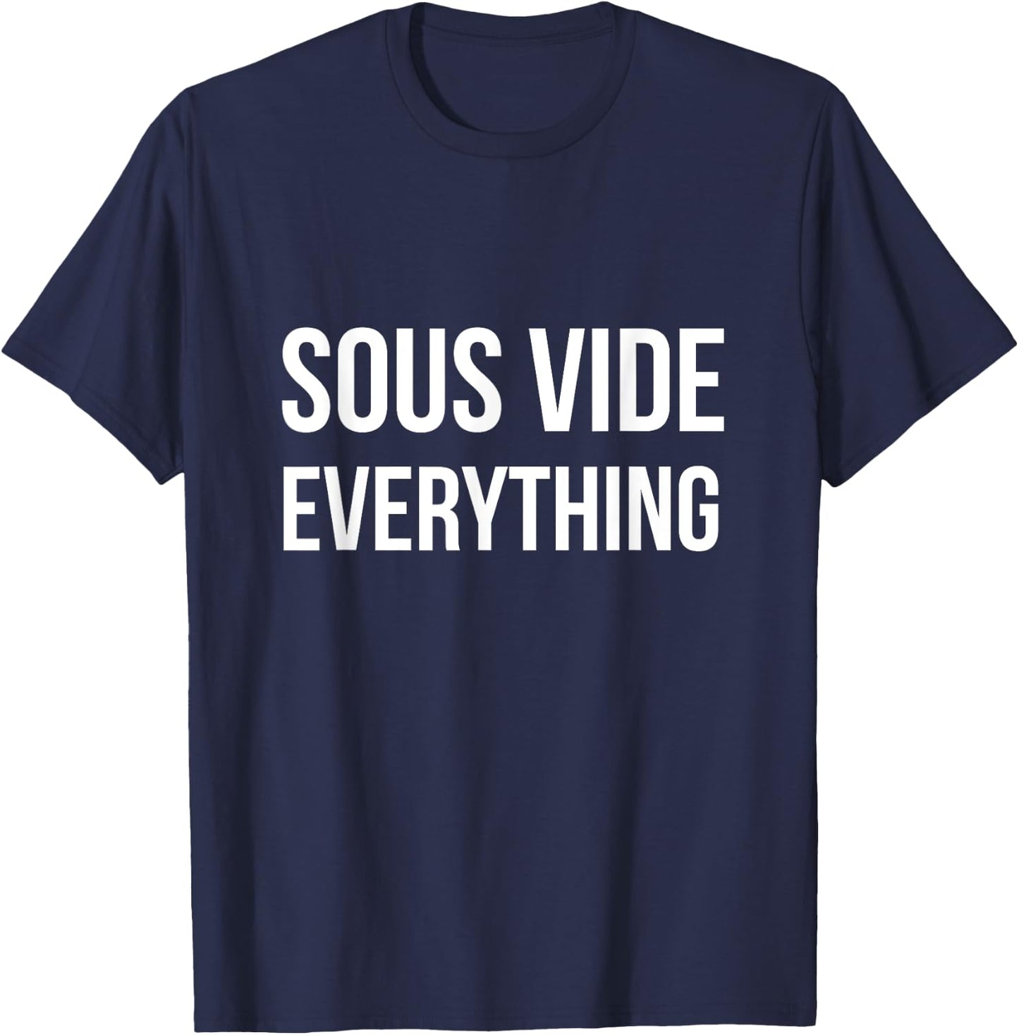 Sous Vide EVERYTHING | Funny Sous Vide Shirt T-Shirt - T-Shirt | Navy