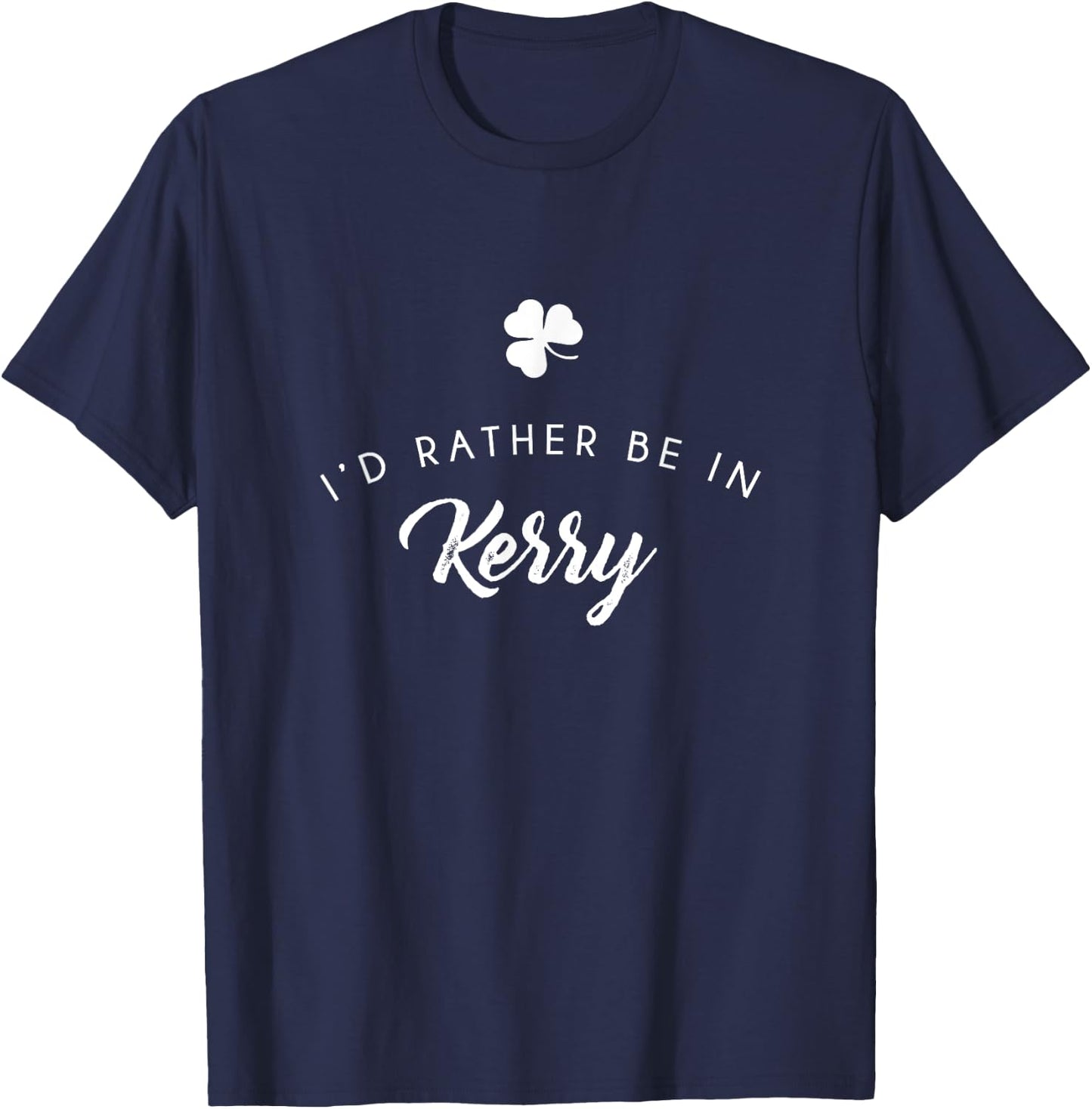 I'd Rather Be In Kerry Shirt, Funny St. Patrick's Day Gift T-Shirt - T-Shirt | Navy