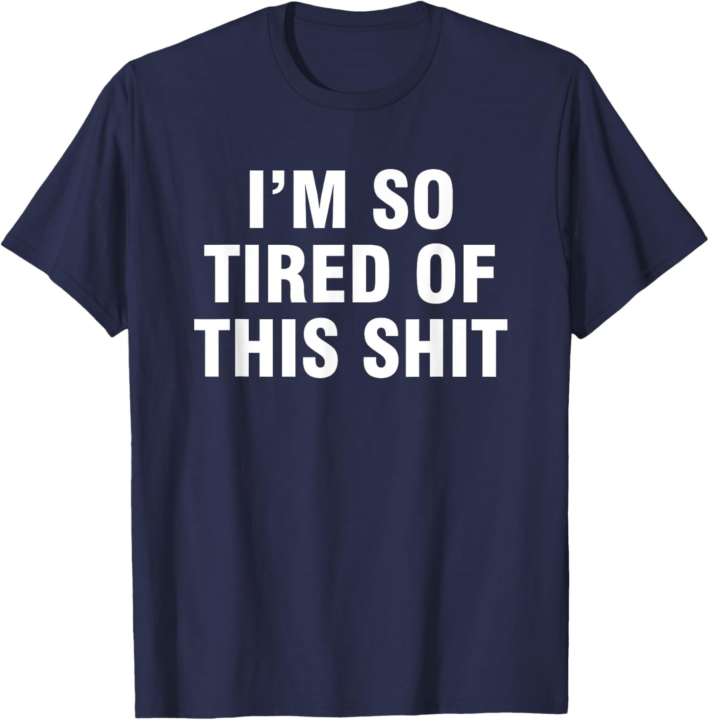 I’m So Tired Of This Shit T-Shirt - T-Shirt | Navy