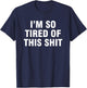 I’m So Tired Of This Shit T-Shirt - T-Shirt | Navy