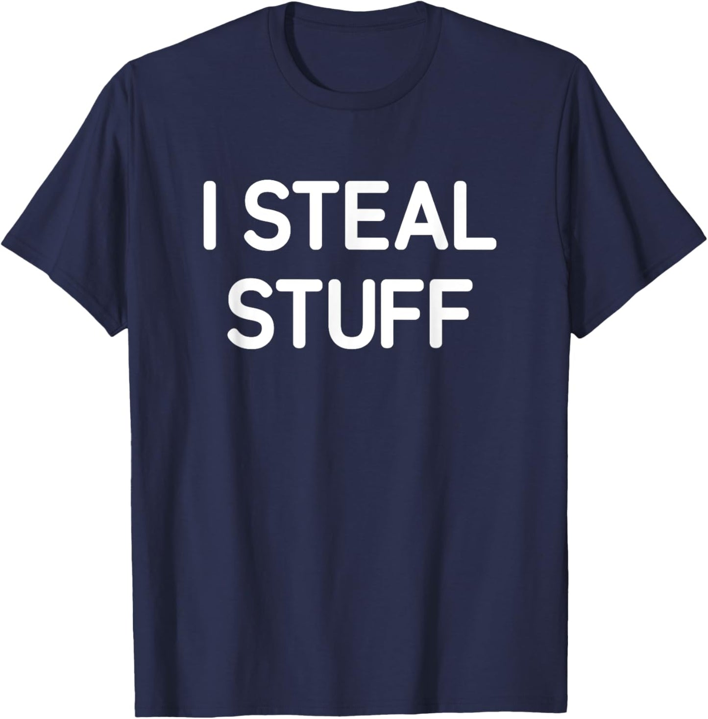 I Steal Stuff, Funny, Jokes, Sarcastic T-Shirt - T-Shirt | Navy