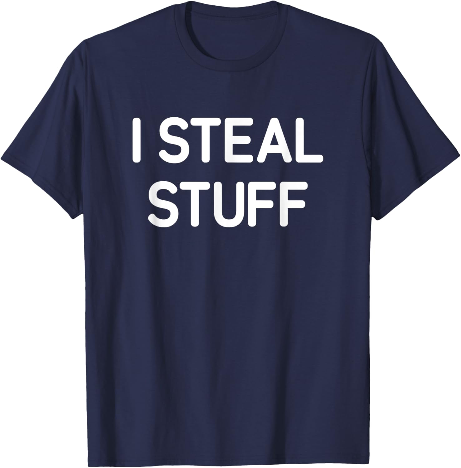 I Steal Stuff, Funny, Jokes, Sarcastic T-Shirt - T-Shirt | Navy